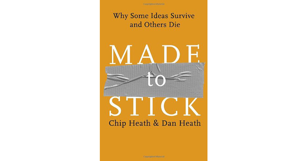 Made to Stick : Why Some Ideas Survive and Others Die Made to Stick : Why Some Ideas Survive and Others Die