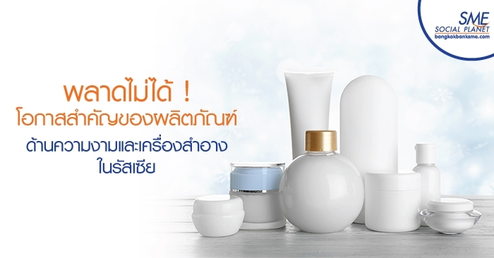 พลาดไม่ได้ ! โอกาสสำคัญของผลิตภัณฑ์ด้านความงามและเครื่องสำอางในรัสเซีย พลาดไม่ได้ ! โอกาสสำคัญของผลิตภัณฑ์ด้านความงามและเครื่องสำอางในรัสเซีย