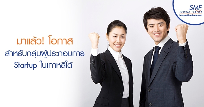 มาแล้ว! โอกาสสำหรับกลุ่มผู้ประกอบการ Startup ในเกาหลีใต้ มาแล้ว! โอกาสสำหรับกลุ่มผู้ประกอบการ Startup ในเกาหลีใต้
